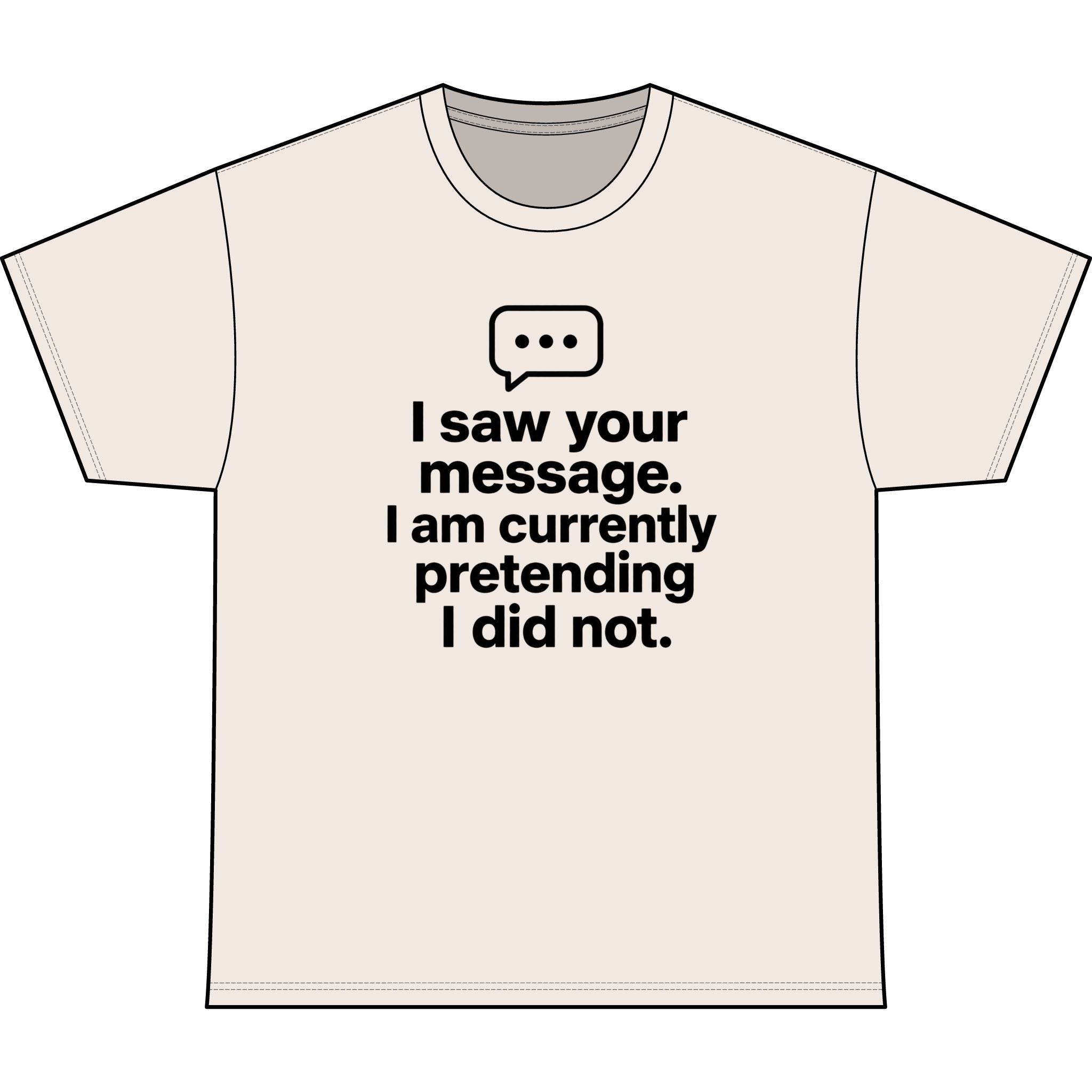 Funny Graphic Tee — "I saw your message. I am currently pretending I did not."