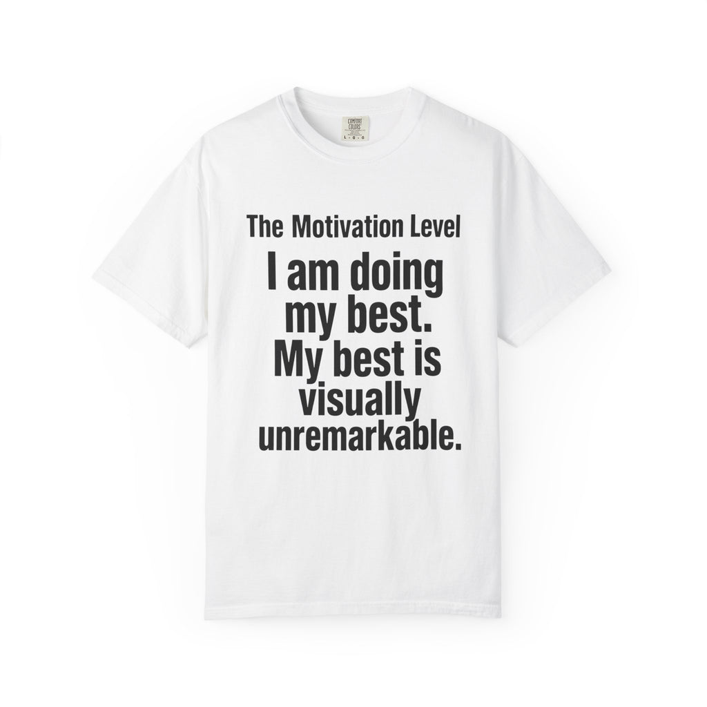 T-Shirt — “The Motivation Level: I am doing my best. My best is visually unremarkable.” Motivational Graphic Tee
